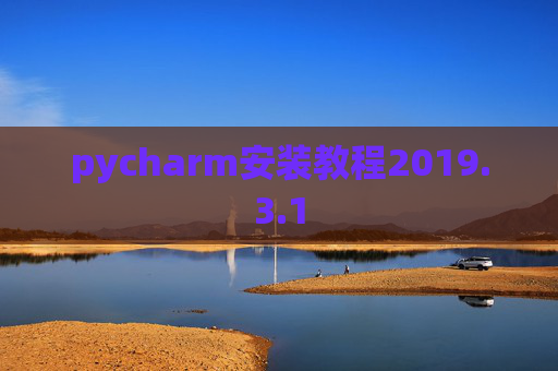 pycharm安装教程2019.3.1 pycharm安装教程2019.3.1